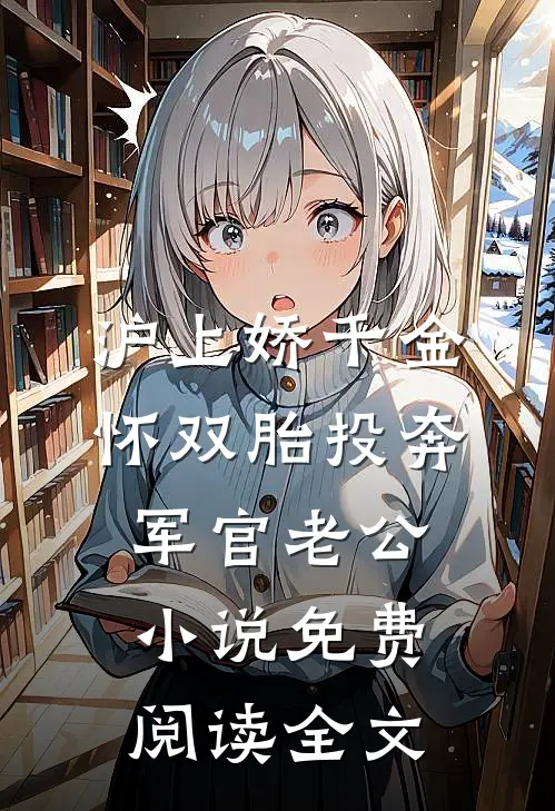 沪上娇千金，怀双胎投奔军官老公小说免费阅读全文