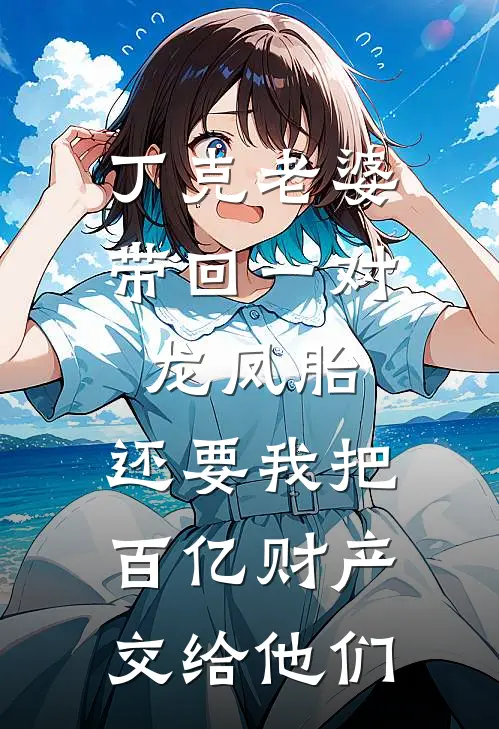 丁克老婆带回一对龙凤胎，还要我把百亿财产交给他们