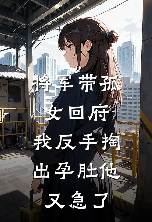 将军带孤女回府，我反手掏出孕肚他又急了
