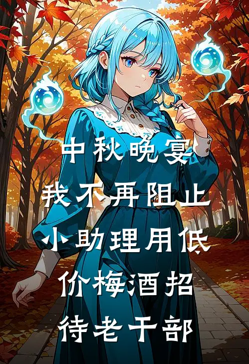 中秋晚宴，我不再阻止小助理用低价梅酒招待老干部