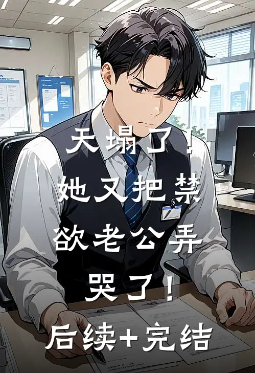 天塌了！她又把禁欲老公弄哭了！后续+完结