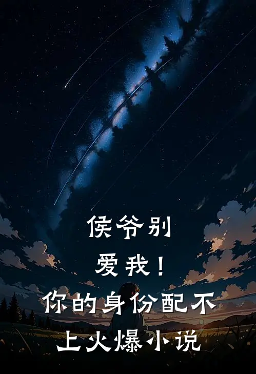 侯爷别爱我！你的身份配不上火爆小说