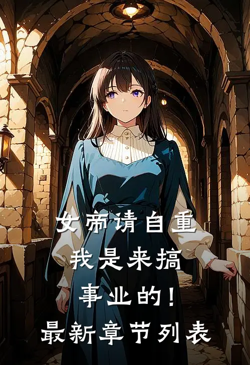 女帝请自重，我是来搞事业的！最新章节列表