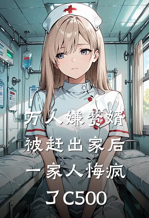 万人嫌赘婿被赶出家后，一家人悔疯了C500