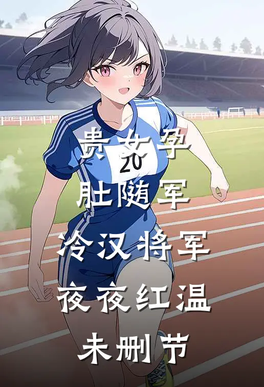 贵女孕肚随军，冷汉将军夜夜红温未删节