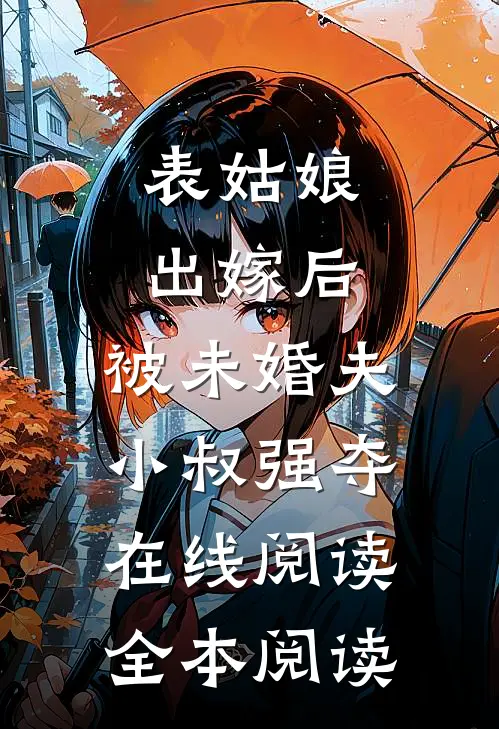 表姑娘出嫁后，被未婚夫小叔强夺在线阅读全本阅读