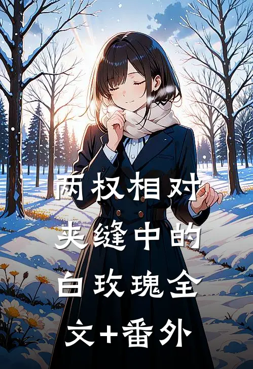 两权相对：夹缝中的白玫瑰全文+番外