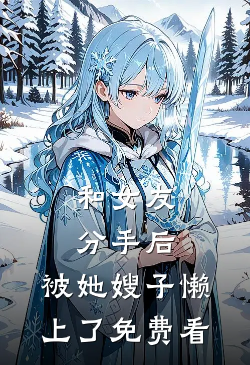 和女友分手后，被她嫂子懒上了免费看