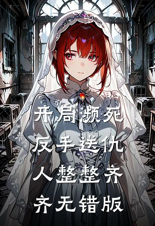 开局濒死，反手送仇人整整齐齐无错版