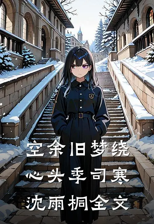 空余旧梦绕心头季司寒沈雨桐全文
