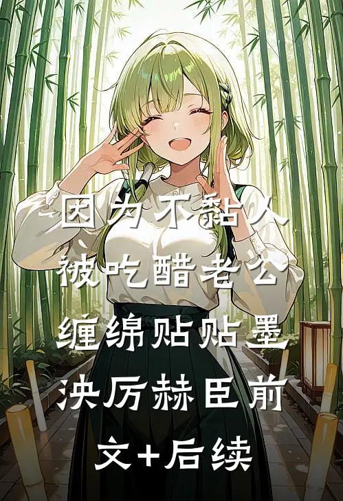 因为不黏人，被吃醋老公缠绵贴贴墨泱厉赫臣前文+后续