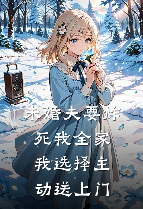 未婚夫要炸死我全家，我选择主动送上门