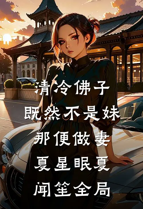 清冷佛子：既然不是妹，那便做妻夏星眠夏闻笙全局