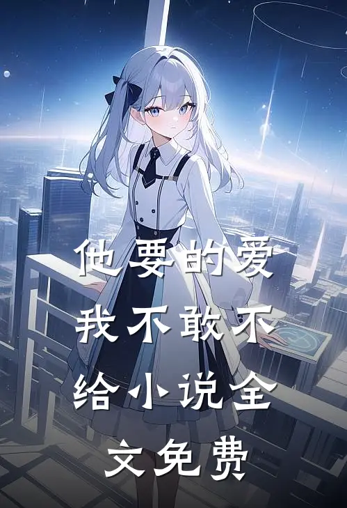 他要的爱，我不敢不给小说全文免费