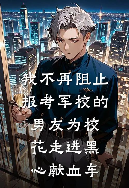 我不再阻止报考军校的男友为校花走进黑心献血车