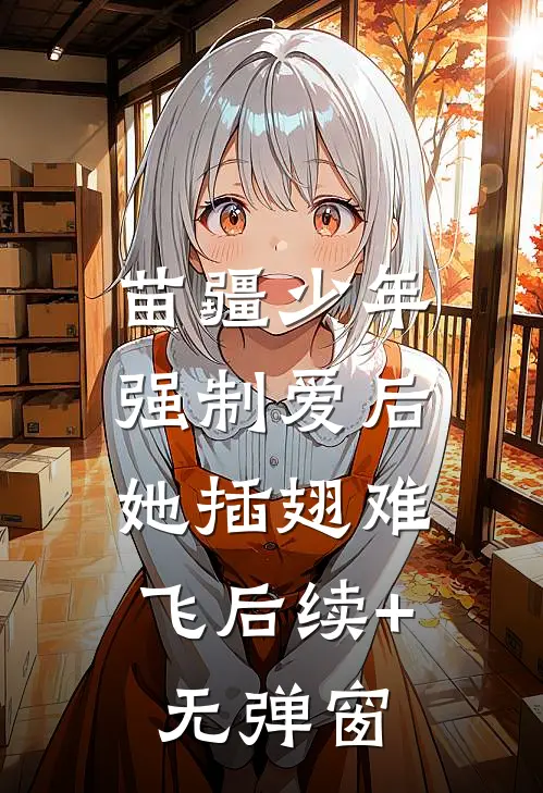 苗疆少年强制爱后，她插翅难飞后续+无弹窗