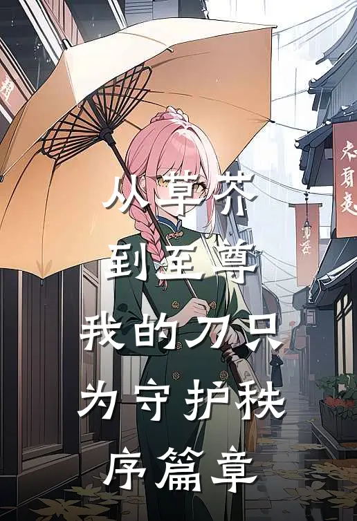 从草芥到至尊，我的刀只为守护秩序篇章