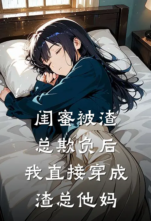 闺蜜被渣总欺负后，我直接穿成渣总他妈