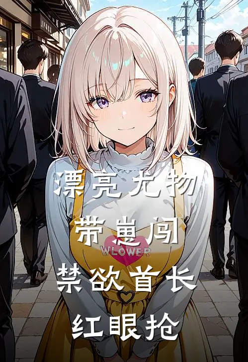 漂亮尤物带崽闯，禁欲首长红眼抢