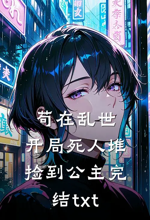苟在乱世，开局死人堆捡到公主完结txt