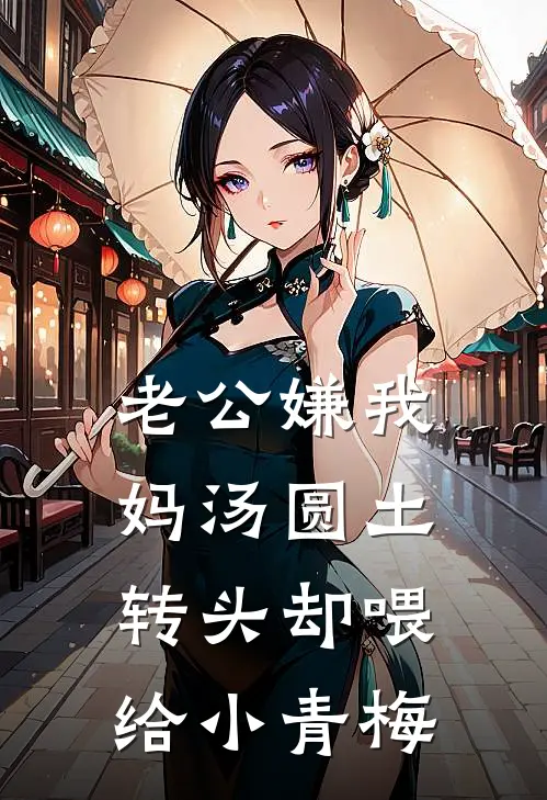 老公嫌我妈汤圆土，转头却喂给小青梅