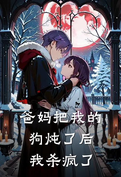 爸妈把我的狗炖了后，我杀疯了
