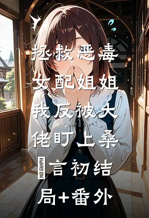 拯救恶毒女配姐姐，我反被大佬盯上桑嫤言初结局+番外