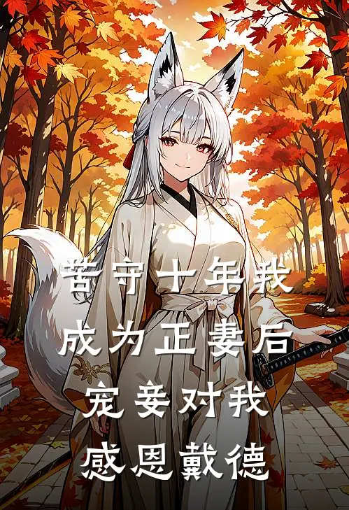 苦守十年我成为正妻后，宠妾对我感恩戴德