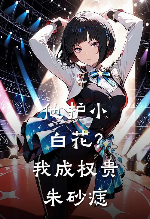 他护小白花？我成权贵朱砂痣