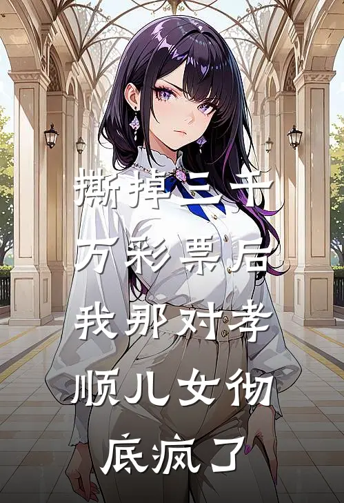 撕掉三千万彩票后，我那对孝顺儿女彻底疯了