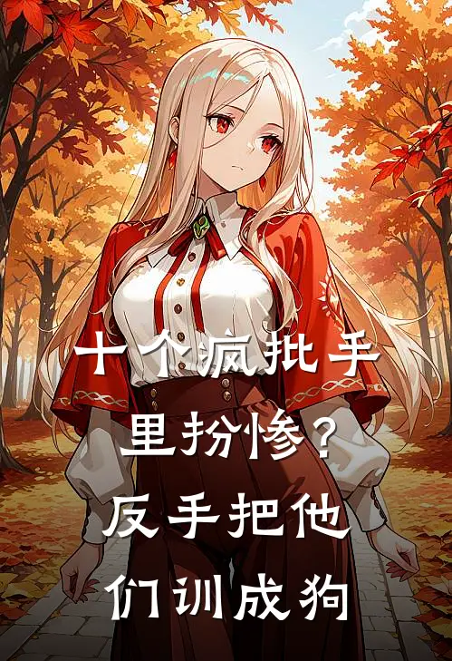 十个疯批手里扮惨？反手把他们训成狗