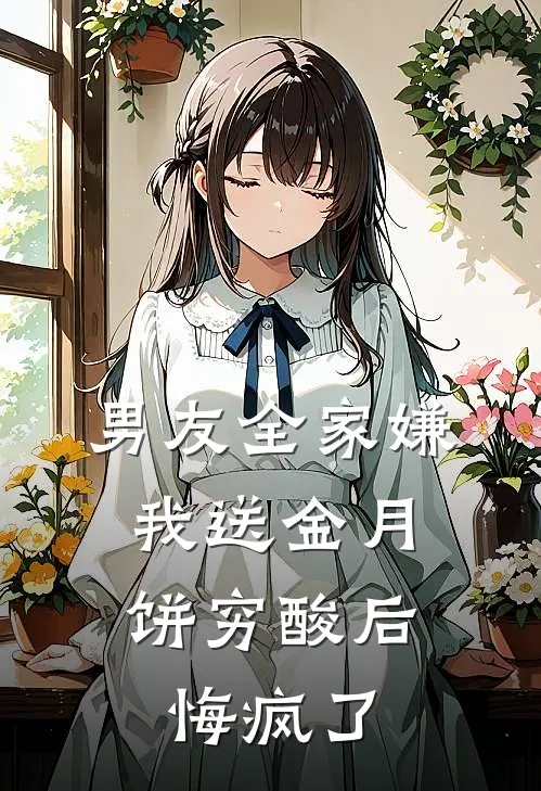 男友全家嫌我送金月饼穷酸后，悔疯了