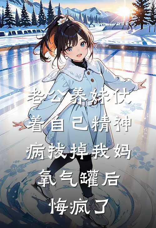 老公养妹仗着自己精神病拔掉我妈氧气罐后，悔疯了
