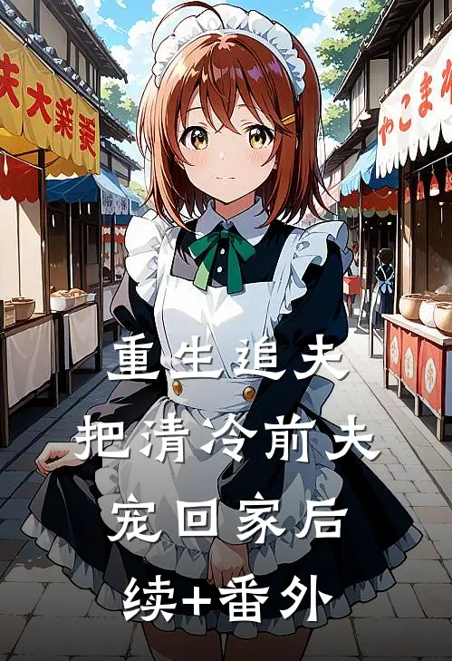 重生追夫：把清冷前夫宠回家后续+番外