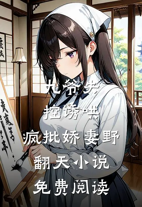 九爷失控诱哄：疯批娇妻野翻天小说免费阅读