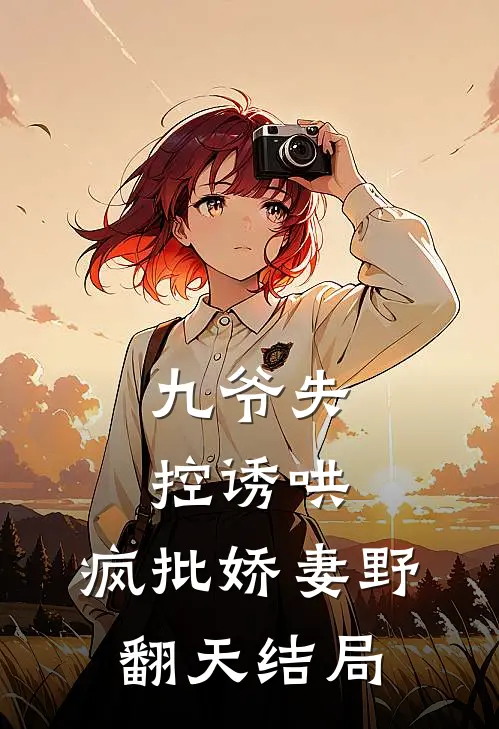 九爷失控诱哄：疯批娇妻野翻天结局