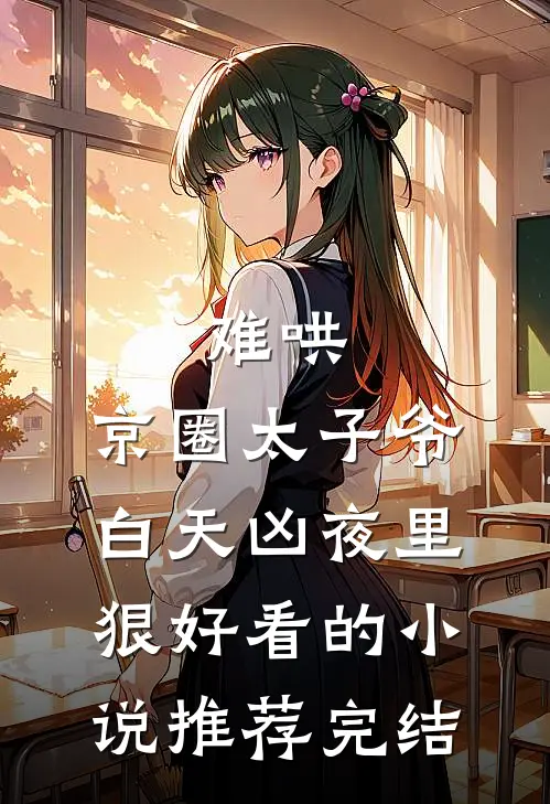 难哄，京圈太子爷白天凶夜里狠好看的小说推荐完结