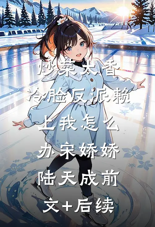 炒菜太香，冷脸反派赖上我怎么办宋娇娇陆天成前文+后续