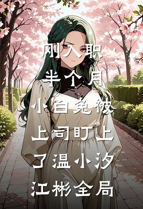 刚入职半个月，小白兔被上司盯上了温小汐江彬全局