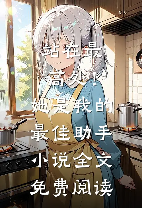 站在最高处！她是我的最佳助手小说全文免费阅读
