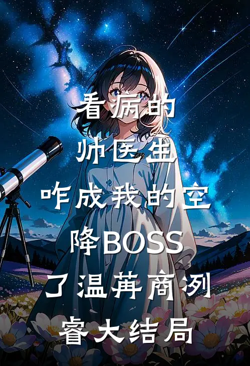 看病的帅医生，咋成我的空降BOSS了温苒商冽睿大结局