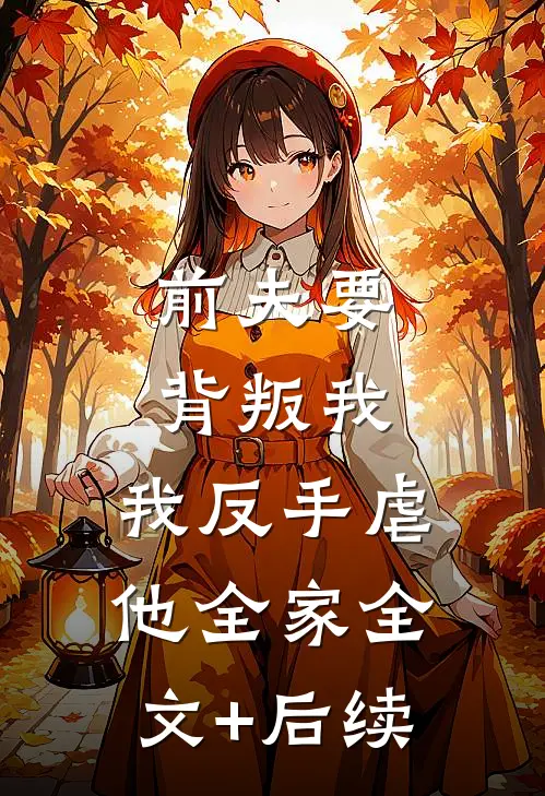前夫要背叛我，我反手虐他全家全文+后续