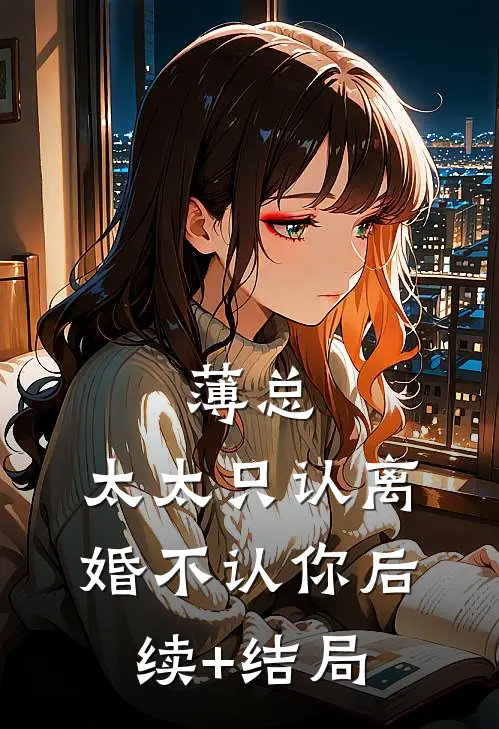 薄总，太太只认离婚不认你后续+结局
