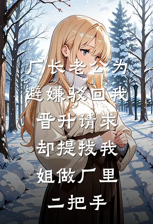 厂长老公为避嫌驳回我晋升请求，却提拔我姐做厂里二把手