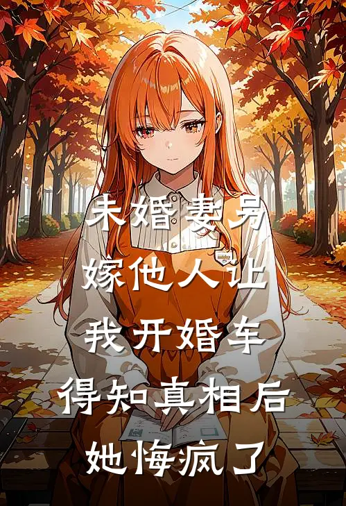 未婚妻另嫁他人让我开婚车，得知真相后她悔疯了