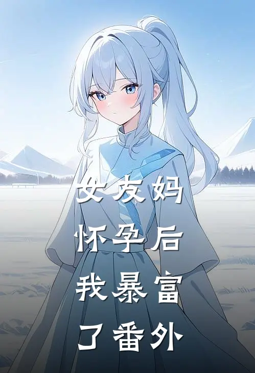 女友妈怀孕后，我暴富了番外