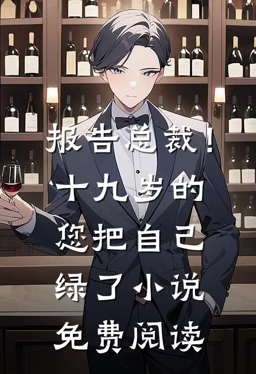 报告总裁！十九岁的您把自己绿了小说免费阅读