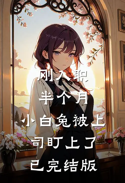 刚入职半个月，小白兔被上司盯上了已完结版