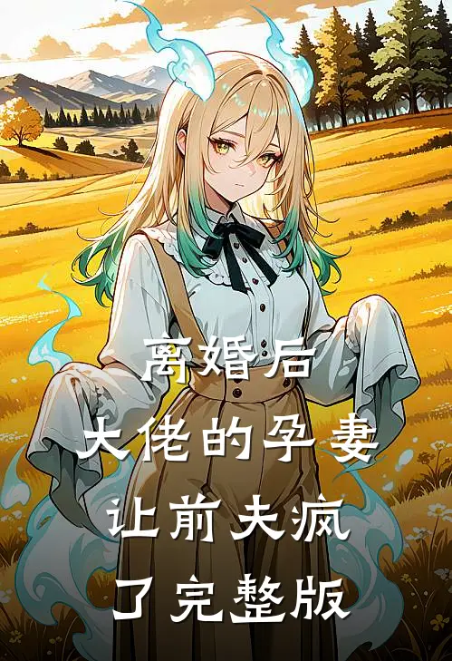 离婚后，大佬的孕妻让前夫疯了完整版