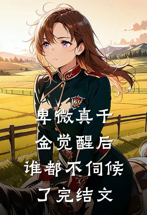 卑微真千金觉醒后，谁都不伺候了完结文